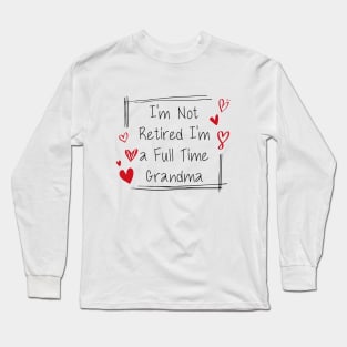 I'm Not Retired, I'm a Full Time Grandma Funny Women Long Sleeve T-Shirt